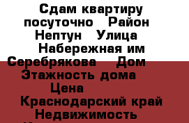 Сдам квартиру посуточно › Район ­ Нептун › Улица ­ Набережная им Серебрякова  › Дом ­ 45 › Этажность дома ­ 4 › Цена ­ 2 000 - Краснодарский край Недвижимость » Квартиры аренда   